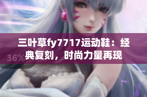 三葉草fy7717運動鞋：經(jīng)典復(fù)刻，時尚力量再現(xiàn)