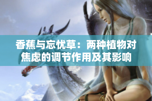 香蕉與忘憂草：兩種植物對焦慮的調(diào)節(jié)作用及其影響