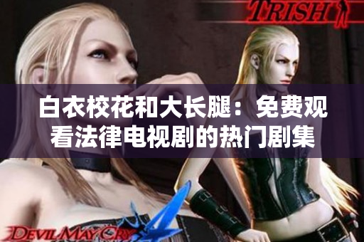 白衣?；ê痛箝L腿：免費觀看法律電視劇的熱門劇集