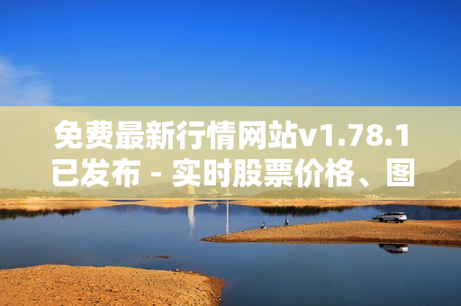 免費最新行情網(wǎng)站v1.78.1已發(fā)布 - 實時股票價格、圖表數(shù)據(jù)和分析報道全覆蓋