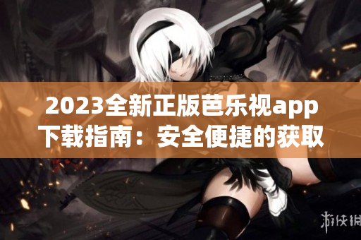 2023全新正版芭樂(lè)視app下載指南：安全便捷的獲取方式分享