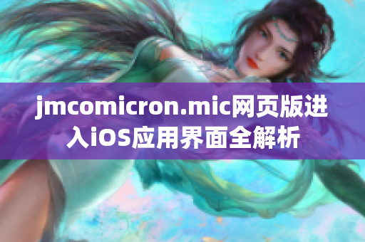 jmcomicron.mic網(wǎng)頁版進(jìn)入iOS應(yīng)用界面全解析