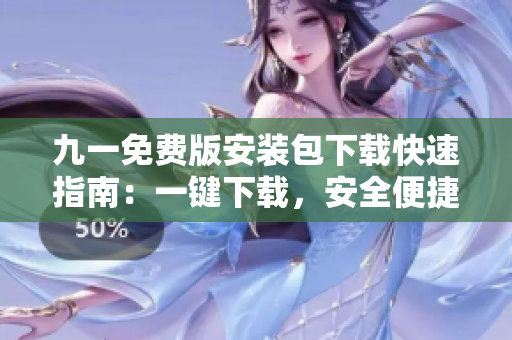 九一免費(fèi)版安裝包下載快速指南：一鍵下載，安全便捷