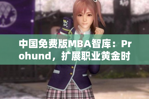 中國(guó)免費(fèi)版MBA智庫(kù)：Prohund，擴(kuò)展職業(yè)黃金時(shí)代