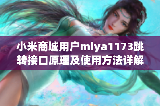 小米商城用戶miya1173跳轉(zhuǎn)接口原理及使用方法詳解