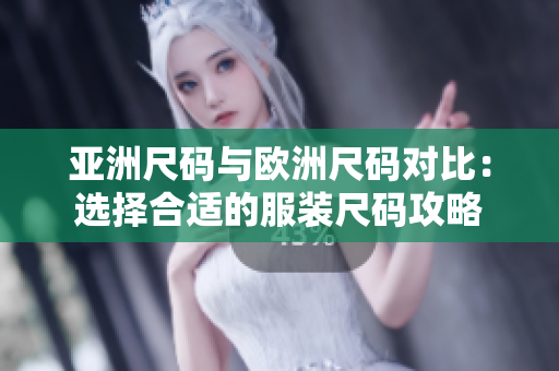 亞洲尺碼與歐洲尺碼對比：選擇合適的服裝尺碼攻略