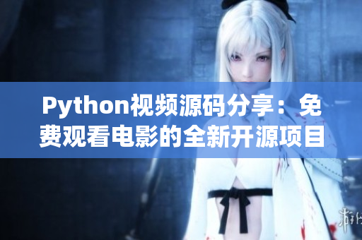 Python視頻源碼分享：免費觀看電影的全新開源項目！