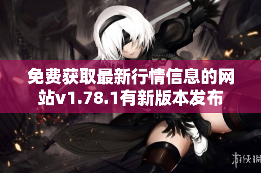 免費(fèi)獲取最新行情信息的網(wǎng)站v1.78.1有新版本發(fā)布