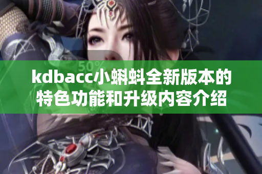 kdbacc小蝌蚪全新版本的特色功能和升級(jí)內(nèi)容介紹