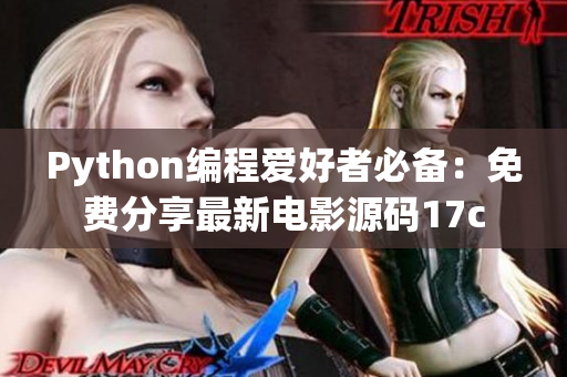 Python編程愛(ài)好者必備：免費(fèi)分享最新電影源碼17c