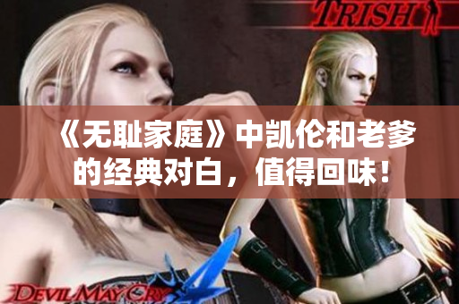 《無(wú)恥家庭》中凱倫和老爹的經(jīng)典對(duì)白，值得回味！