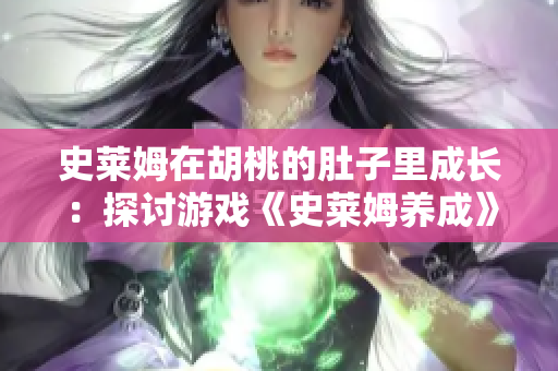 史萊姆在胡桃的肚子里成長：探討游戲《史萊姆養(yǎng)成》中史萊姆與宿主的關(guān)系