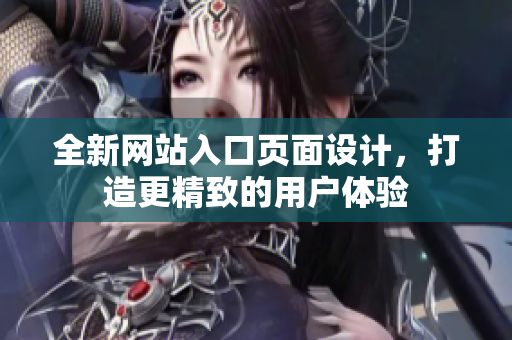 全新網(wǎng)站入口頁面設(shè)計，打造更精致的用戶體驗