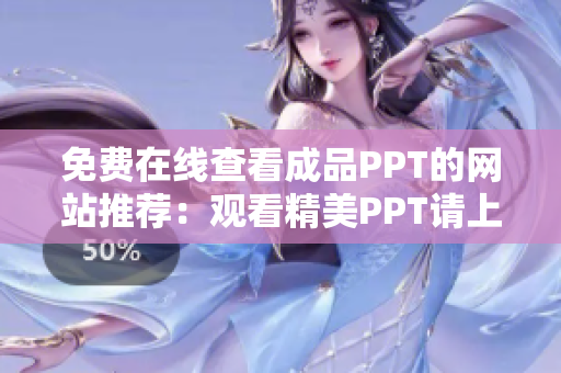 免費在線查看成品PPT的網(wǎng)站推薦：觀看精美PPT請上哪個網(wǎng)站？