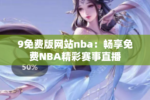 9免費(fèi)版網(wǎng)站nba：暢享免費(fèi)NBA精彩賽事直播