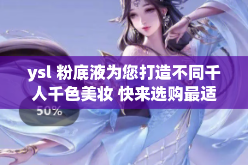 ysl 粉底液為您打造不同千人千色美妝 快來(lái)選購(gòu)最適合您的底妝!