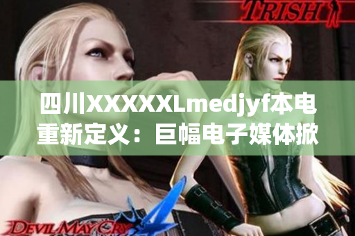 四川XXXXXLmedjyf本電重新定義：巨幅電子媒體掀起變革風(fēng)潮