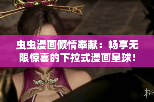 蟲蟲漫畫傾情奉獻(xiàn)：暢享無限驚喜的下拉式漫畫星球！