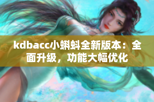 kdbacc小蝌蚪全新版本：全面升級(jí)，功能大幅優(yōu)化
