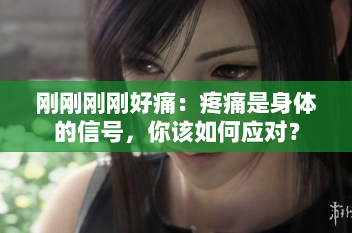 剛剛剛剛好痛：疼痛是身體的信號，你該如何應對？