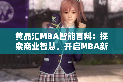 黃品匯MBA智能百科：探索商業(yè)智慧，開啟MBA新視界