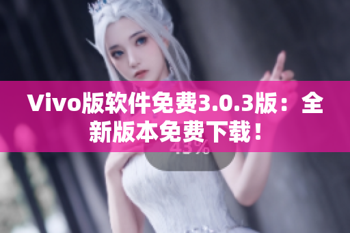 Vivo版軟件免費3.0.3版：全新版本免費下載！