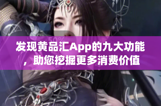 發(fā)現(xiàn)黃品匯App的九大功能，助您挖掘更多消費價值