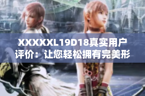 XXXXXL19D18真實(shí)用戶評(píng)價(jià)：讓您輕松擁有完美形體