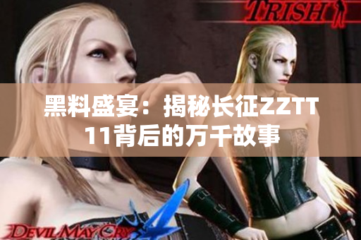 黑料盛宴：揭秘長(zhǎng)征ZZTT11背后的萬(wàn)千故事