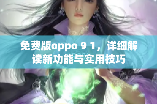 免費(fèi)版oppo 9 1，詳細(xì)解讀新功能與實(shí)用技巧