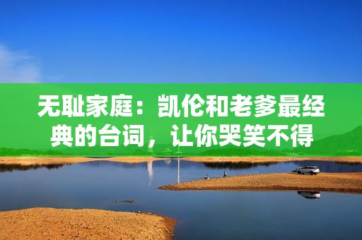 無恥家庭：凱倫和老爹最經(jīng)典的臺(tái)詞，讓你哭笑不得