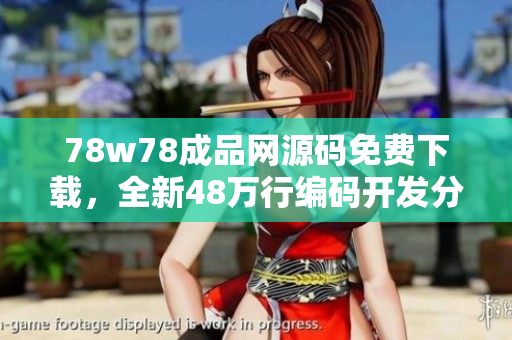 78w78成品網(wǎng)源碼免費(fèi)下載，全新48萬(wàn)行編碼開發(fā)分享