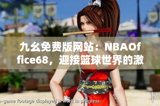 九幺免費(fèi)版網(wǎng)站：NBAOffice68，迎接籃球世界的激情與精彩