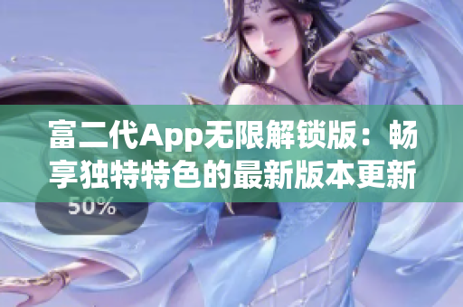 富二代App無限解鎖版：暢享獨特特色的最新版本更新