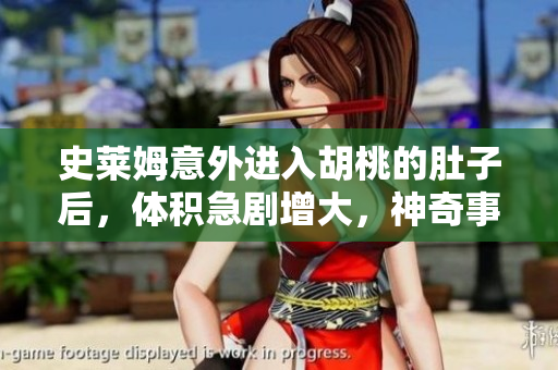 史萊姆意外進(jìn)入胡桃的肚子后，體積急劇增大，神奇事件引發(fā)熱議