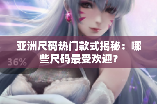亞洲尺碼熱門款式揭秘：哪些尺碼最受歡迎？