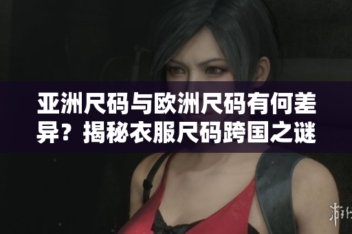 亞洲尺碼與歐洲尺碼有何差異？揭秘衣服尺碼跨國之謎