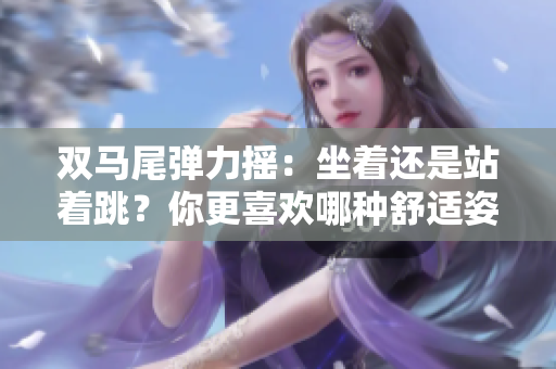 雙馬尾彈力搖：坐著還是站著跳？你更喜歡哪種舒適姿勢？