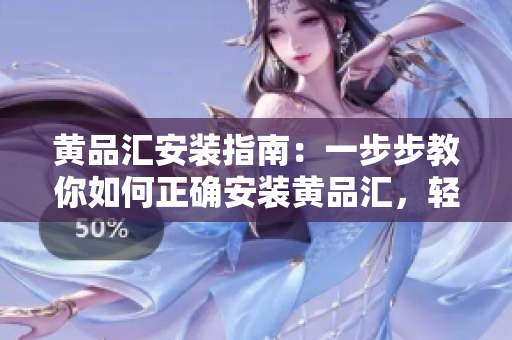 黃品匯安裝指南：一步步教你如何正確安裝黃品匯，輕松搞定！