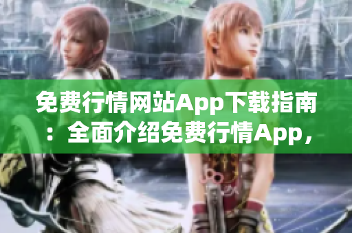 免費(fèi)行情網(wǎng)站App下載指南：全面介紹免費(fèi)行情App，一站式獲取行情數(shù)據(jù)