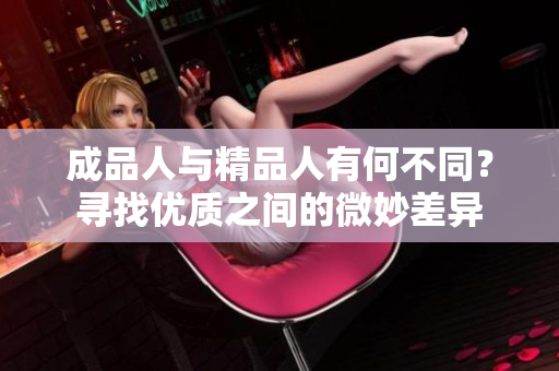成品人與精品人有何不同？尋找優(yōu)質(zhì)之間的微妙差異