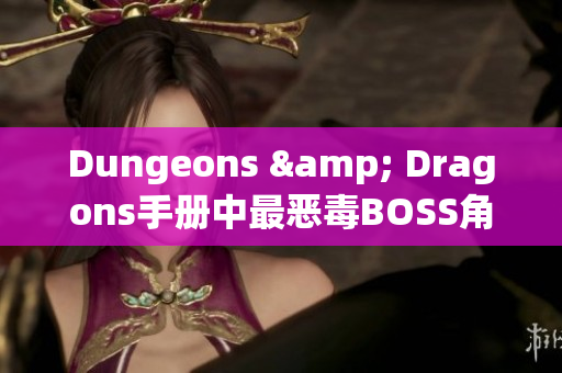 Dungeons & Dragons手冊中最惡毒BOSS角色的殘酷程度