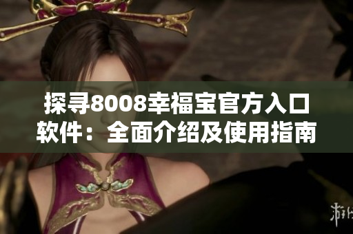 探尋8008幸福寶官方入口軟件：全面介紹及使用指南