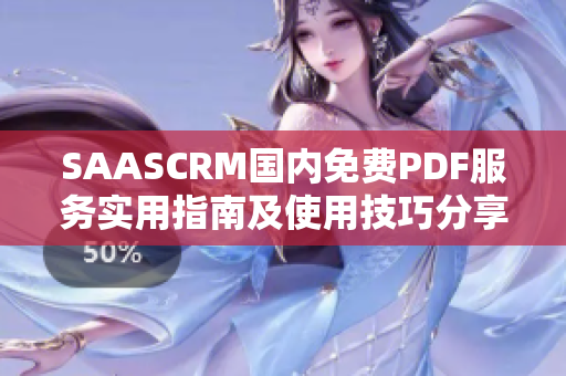 SAASCRM國(guó)內(nèi)免費(fèi)PDF服務(wù)實(shí)用指南及使用技巧分享