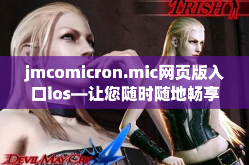 jmcomicron.mic網(wǎng)頁版入口ios—讓您隨時隨地暢享手機(jī)漫畫閱讀的全新體驗(yàn)
