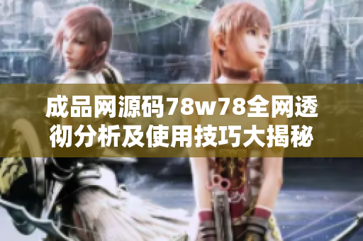 成品網(wǎng)源碼78w78全網(wǎng)透徹分析及使用技巧大揭秘