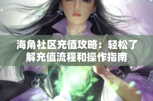 海角社區(qū)充值攻略：輕松了解充值流程和操作指南