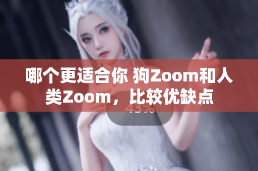 哪個(gè)更適合你 狗Zoom和人類Zoom，比較優(yōu)缺點(diǎn)