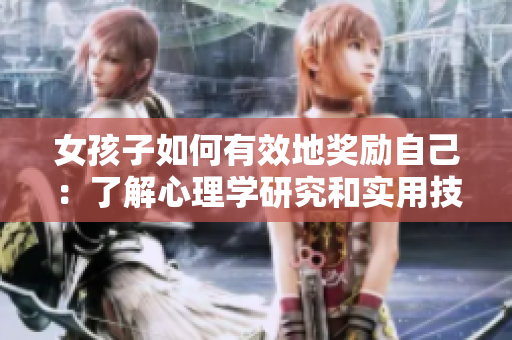 女孩子如何有效地獎(jiǎng)勵(lì)自己：了解心理學(xué)研究和實(shí)用技巧