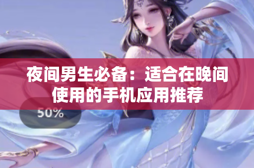 夜間男生必備：適合在晚間使用的手機應用推薦